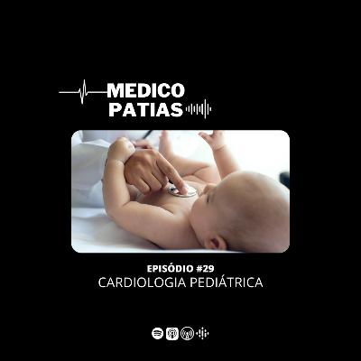 Episódio #29 - Cardiologia Pediátrica