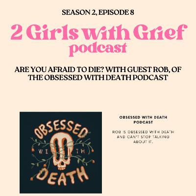 Are You Afraid of Death? Guest: Rob of "Obsessed with Death" Podcast