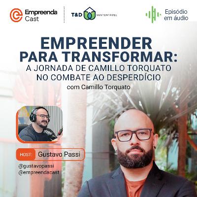 Empreender para Transformar: A jornada de Camillo Torquato no combate ao desperdício