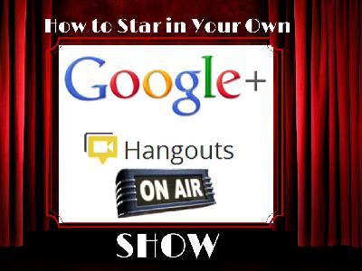 How to Star in Your Own Google+ Hangout on Air Show