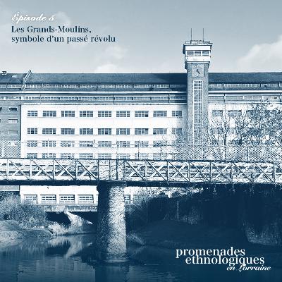 S2E5 • Les Grands Moulins, symbole d’un passé révolu