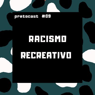 #09 RACISMO RECREATIVO