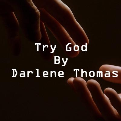 Inspirational poem, Try God By Darlene Thomas Inspirational poem, Try God By Darlene Thomas