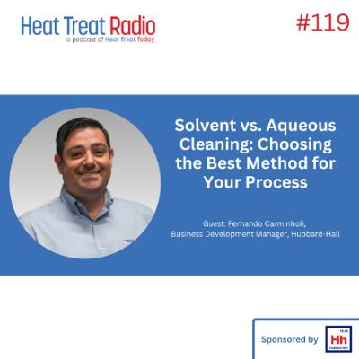 Heat Treat Radio #119: Solvent vs. Aqueous Cleaning: Choosing the Best Method for Your Process