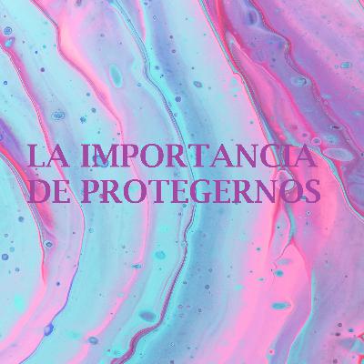 La importancia de protegernos