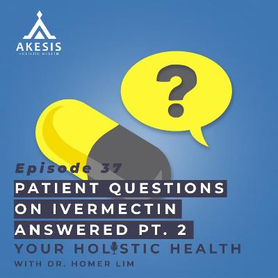 Ep 37: Patient Questions on Ivermectin Answered Pt. 2