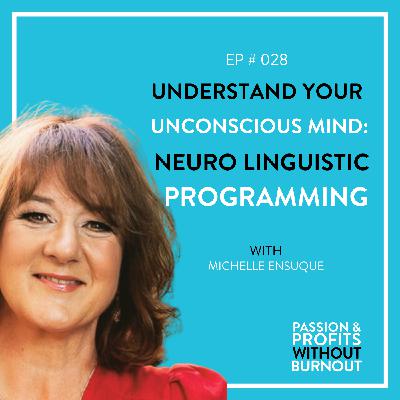 Understand Your Unconscious Mind: Neuro Linguistic Programming with Michelle Ensuque Understand Your Unconscious Mind: Neuro Linguistic Programming with Michelle Ensuque