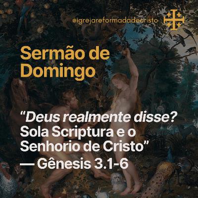 Deus realmente disse? Sola Scriptura e o Senhorio de Cristo – Gênesis 3.1-6 Deus realmente disse? Sola Scriptura e o Senhorio de Cristo – Gênesis 3.1-6