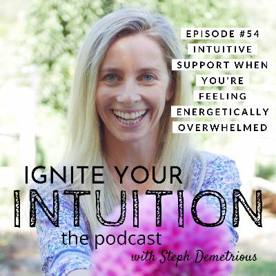 #54 Intuitive Support When You're Feeling Energetically Overwhelmed #54 Intuitive Support When You're Feeling Energetically Overwhelmed