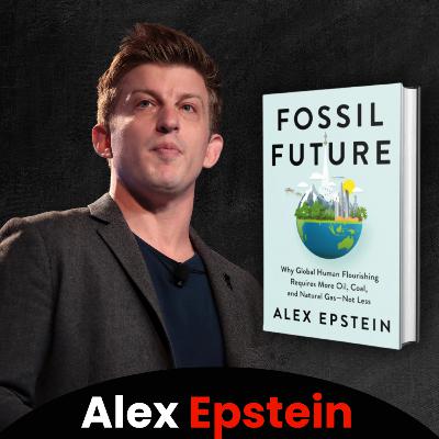 Alex Epstein | Why Fossil Fuels Are Good For Humanity & Green Energy Advocates Are Wrong