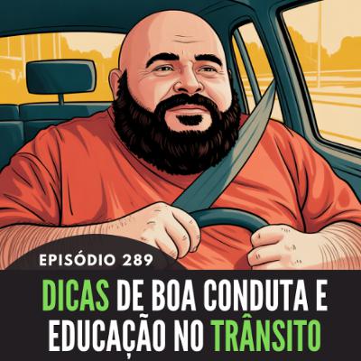 289- EPISÓDIO 289 - DICAS DE BOA CONDUTA E EDUCAÇÃO NO TRÂNSITO