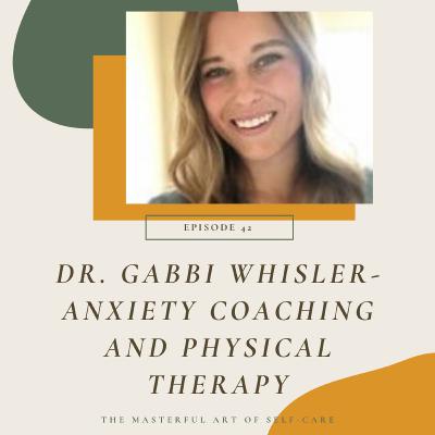 Episode 42: Gabbi Whisler, DPT - Anxiety Coaching and Physical Therapy