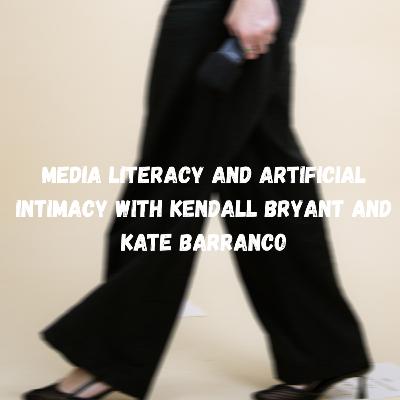 Media Literacy and Artificial Intimacy with Kendall Bryant and Kate Barranco