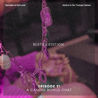 💤☀️ Episode 11 - A Candid Bonus Chat on Ramadan, Self-Love & Advice to Our Younger Selves 🎙️✨