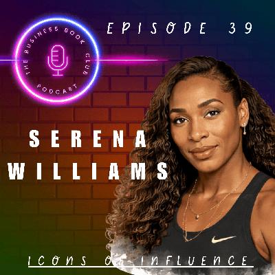 Serena Williams: Legacy, Business & Influence - Icons of Influence Podcast - A business book club Series