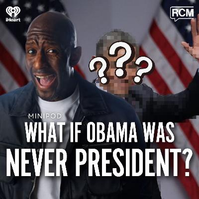 What If Obama Was Never President? | MiniPod What If Obama Was Never President? | MiniPod
