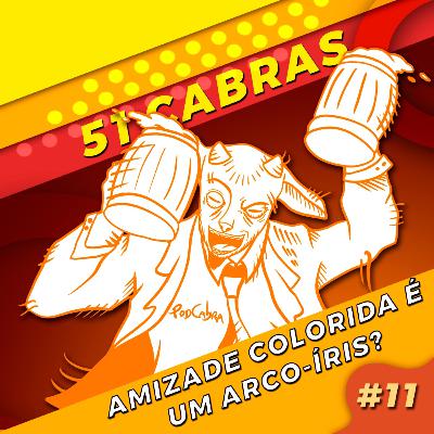 Amizade Colorida é um arco-íris? 51 Cabras #11 (PodCabra)