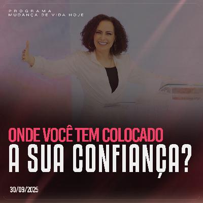 Onde você tem colocado a sua confiança? | Mudança de Vida Hoje