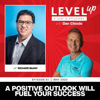 A Positive Outlook Will Fuel Your Success | Level Up with Dan Chiodo | May 2022 Ep. 61 Richard McVay
