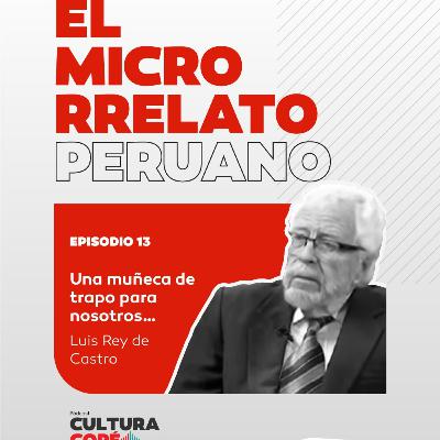 El Microrrelato Peruano. EP13: Una muñeca de trapo es para nosotros... – Luis Rey de Castro