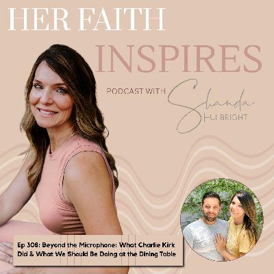 Ep 308: Beyond the Microphone: What Charlie Kirk Did & What We Should Be Doing at the Dining Table