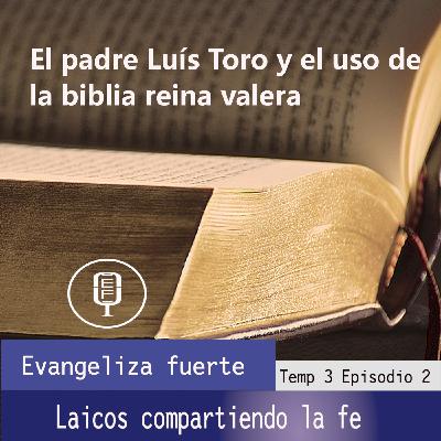 El padre Luís Toro y el uso de la biblia reina valera