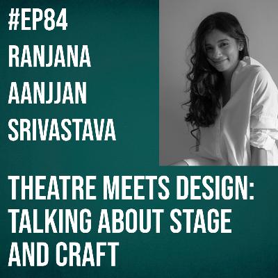 #84 - Ranjana Aanjjan Srivastava on Theatre meets Design: Talking About Stage & Craft