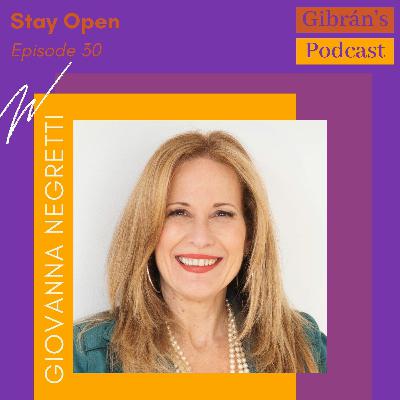 Gibrán's Podcast: Episode 30 - Stay Open with Giovanna Negretti Gibrán's Podcast: Episode 30 - Stay Open with Giovanna Negretti