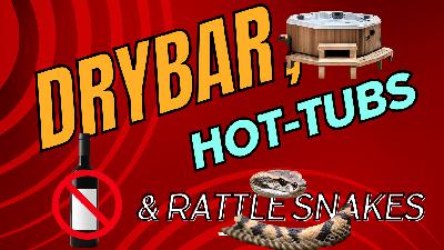 Dry Bar, Hot-Tubs and Rattlesnakes. OYF-214