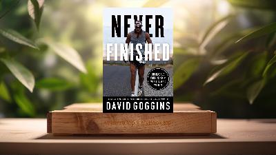 [Review] Never Finished: Unshackle Your Mind and Win the War Within (David Goggins) Summarized