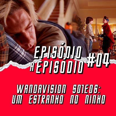 Episódio a Episódio #04 - WandaVision S01E06: Um Estranho no Ninho