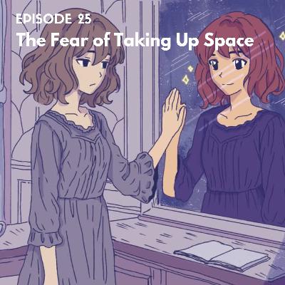 EP25: The Fear of Taking Up Space EP25: The Fear of Taking Up Space