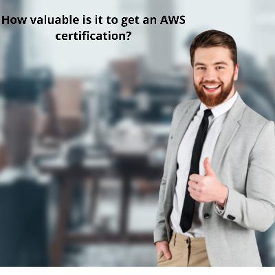 How valuable is it to get an AWS certification?