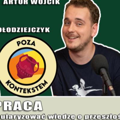 SYZYFOWA PRACA czyli czy warto popularyzować wiedzę o przeszłości? Rozmowa z Arturem Wójcikiem