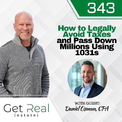 #343 How to Legally Avoid Taxes and Pass Down Millions Using 1031s with Daniel Osman, CPA