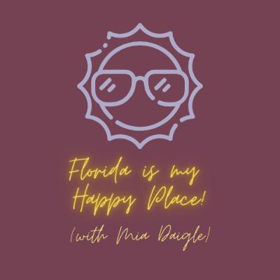 Florida is My Happy Place! with Mia Daigle Florida is My Happy Place! with Mia Daigle