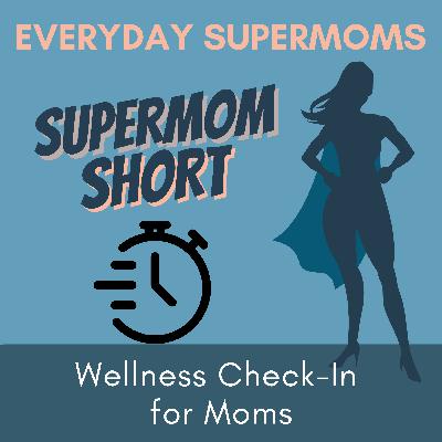 90| Wellness Check-In for Moms- Supermom Short