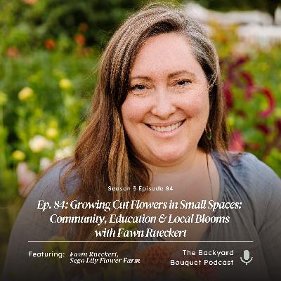 Ep. 84: Growing Cut Flowers in Small Spaces: Community, Education & Local Blooms with Fawn Rueckert