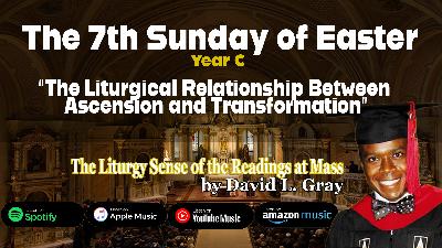 The Liturgical Relationship Between Ascension and Transformation (Seventh Sunday of Easter – Year C)