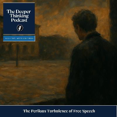 The Perilous Turbulence of Free Speech - The Deeper Thinking Podcast