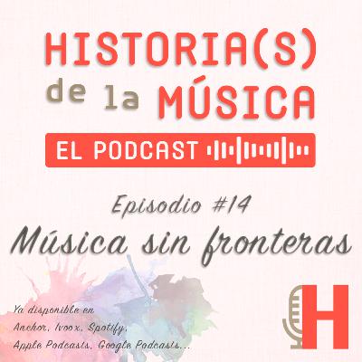HISTORIA(S) DE LA MÚSICA #14. Música sin fronteras