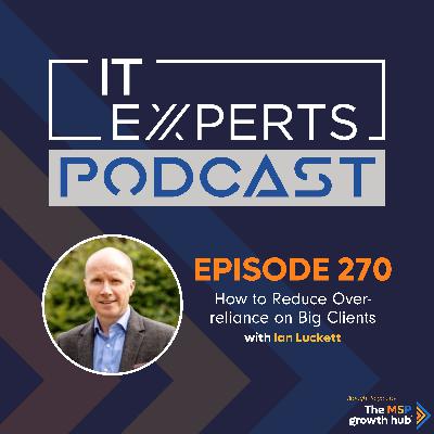 EP270 - How to Reduce Over-Reliance on Big Clients with Ian Luckett EP270 - How to Reduce Over-Reliance on Big Clients with Ian Luckett