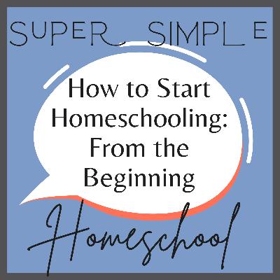 Ep. 22: How to Start Homeschooling - Starting from the Beginning Ep. 22: How to Start Homeschooling - Starting from the Beginning