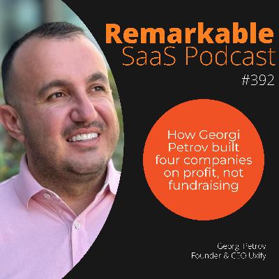 #392 – How Georgi Petrov built four companies on profit, not fundraising #392 – How Georgi Petrov built four companies on profit, not fundraising