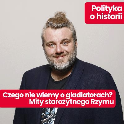 Polityka o historii: czego nie wiemy jeszcze o gladiatorach i inne mity starożytnego Rzymu.