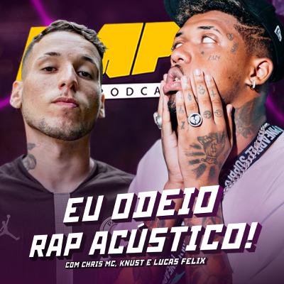 #25 | Eu odeio rap acústico! (part. Knust e Chris MC)