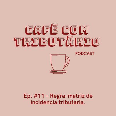 #11 Regra Matriz de incidência tributária