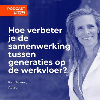 #129 Kim Jansen, auteur Generatiemanagement - Hoe verbeter je de samenwerking tussen generaties op de werkvloer?