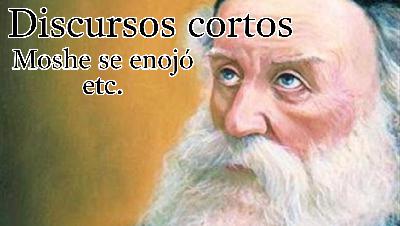 Discursos cortos - Moshe se enojó etc.
