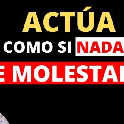 ¿Por qué es tan poderoso ACTUAR COMO SI NADA TE MOLESTARA?